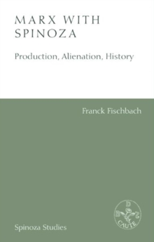 Marx with Spinoza : Production, Alienation, History