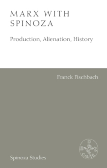 Marx with Spinoza : Production, Alienation, History