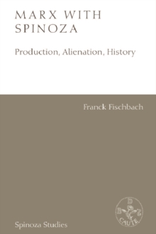 Marx with Spinoza : Production, Alienation, History