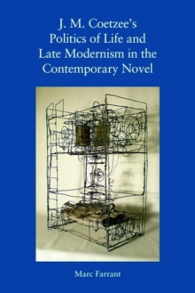 J. M. Coetzee's Politics of Life and Late Modernism in the Contemporary Novel