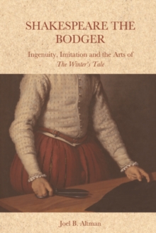 Shakespeare the Bodger : Ingenuity, Imitation and the Arts of The Winter's Tale