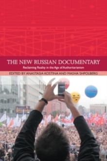 The New Russian Documentary : Reclaiming Reality In The Age Of Authoritarianism