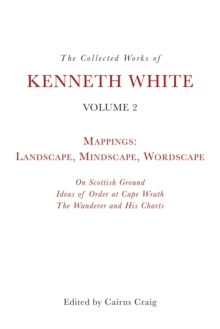 The Collected Works of Kenneth White, Volume 2 : Mappings: Landscape, Mindscape, Wordscape