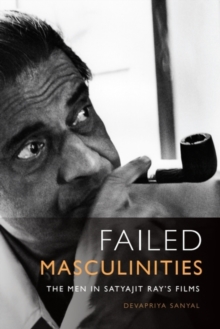 Failed Masculinities : The Men in Satyajit Rays Films