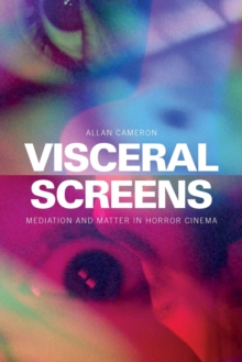 Visceral Screens : Mediation and Matter in Horror Cinema