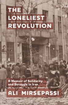 The Loneliest Revolution : A Memoir of Solidarity and Struggle in Iran