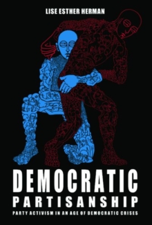 Democratic Partisanship : Party Activism in an Age of Democratic Crises