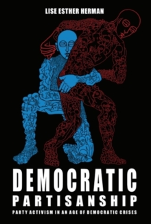 Democratic Partisanship : Party Activism in an Age of Democratic Crises