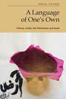 A Language of Ones Own : Literary Arabic, the Palestinians and Israel