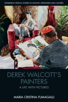 Derek Walcott's Painters : A Life with Pictures