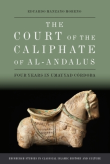 The Court of the Caliphate of al-Andalus : Four Years in Umayyad Cordoba