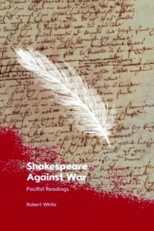 Shakespeare Against War : Pacifist Readings