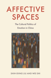 Affective Spaces : The Cultural Politics of Emotion in China