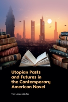 Utopian Pasts and Futures in the Contemporary American Novel