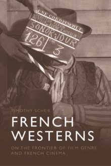 French Westerns : On the Frontier of Film Genre and French Cinema