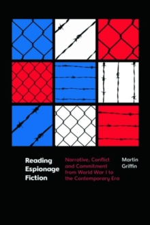 Reading Espionage Fiction : Narrative, Conflict and Commitment from World War I to the Contemporary Era