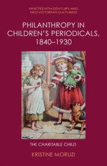 Philanthropy in Children's Periodicals, 1840-1930 : The Charitable Child