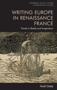 Writing Europe in Renaissance France : Travels in Reality and Imagination