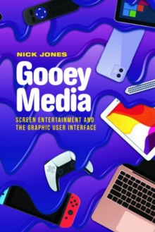 Gooey Media : Screen Entertainment and the Graphic User Interface