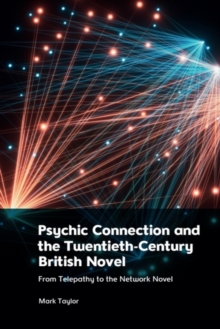 Psychic Connection and the Twentieth-Century British Novel : From Telepathy to the Network Novel