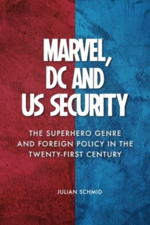 Marvel, DC and US Security : The Superhero Genre and Foreign Policy in the Twenty-first Century