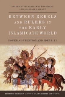 Between Rebels and Rulers in the Early Islamicate World : Power, Contention and Identity