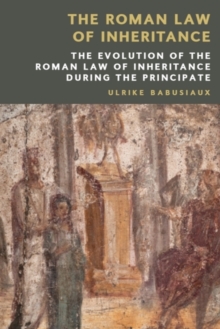 The Roman Law of Inheritance : The Evolution of the Roman Law of Inheritance during the Principate