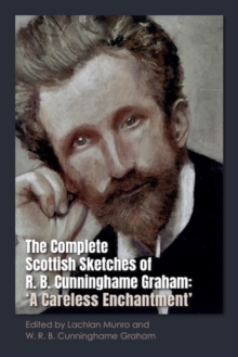 The Complete Scottish Sketches of R.B. Cunninghame Graham : 'A Careless Enchantment'