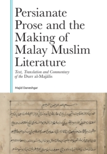 Persianate Prose and the Making of Malay Muslim Literature : Text, Translation and Commentary of the Durr al-Majalis