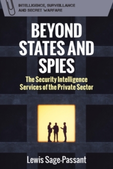 Beyond States and Spies : The Security Intelligence Services of the Private Sector