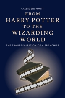 From Harry Potter to the Wizarding World : The Transfiguration of a Franchise