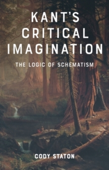 Kant's Critical Imagination : The Logic of Schematism