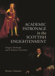 Academic Patronage in the Scottish Enlightenment : Glasgow, Edinburgh and St Andrews Universities