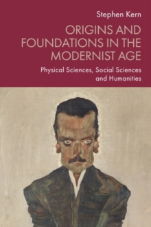 Origins and Foundations in the Modernist Age : Physical Sciences, Social Sciences and Humanities
