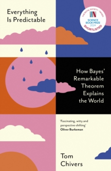 Everything is Predictable : How Bayes' Remarkable Theorem Explains the World