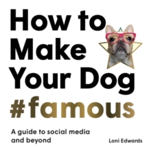 How To Make Your Dog #Famous : A Guide to Social Media and Beyond