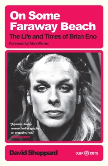 On Some Faraway Beach : The Life and Times of Brian Eno