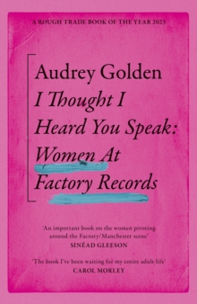 I Thought I Heard You Speak : Women at Factory Records