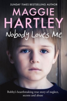 Nobody Loves Me : Bobbys true story of neglect, secrets and abuse