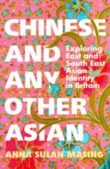 Chinese And Any Other Asian : Exploring East And South East Asian Identity In Britain