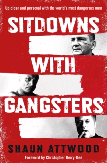 Sitdowns with Gangsters : Up close and personal with the worlds most dangerous men