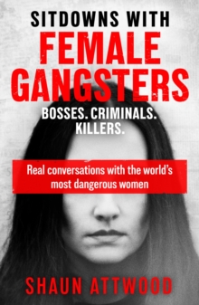 Sitdowns With Female Gangsters : Real Conversations With The Worlds Most Dangerous Women