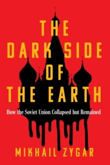 The Dark Side of the Earth : How the Soviet Union Collapsed but Remained - A Times Book of the Year