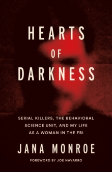 Hearts of Darkness : Serial Killers, the Behavioral Science Unit, and My Life as a Woman in the FBI