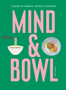 Mind & Bowl : A Guide to Mindful Eating & Cooking