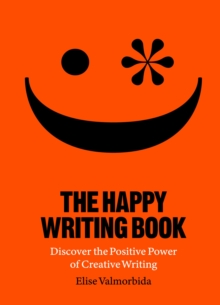 The Happy Writing Book : Discover the Positive Power of Creative Writing