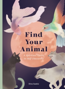 Find Your Animal : A Spiritual Guide to Self-discovery