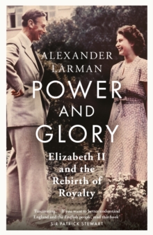 Power and Glory - As seen on Channel 4s Edward vs George : Elizabeth II and the Rebirth of Royalty