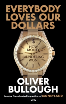 Everybody Loves Our Dollars - How Money Laundering Won : The jaw-dropping (Guardian) new Sunday Times bestseller