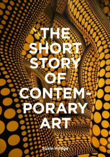 The Short Story of Contemporary Art : A Pocket Guide to Key Movements, Works, Themes & Techniques